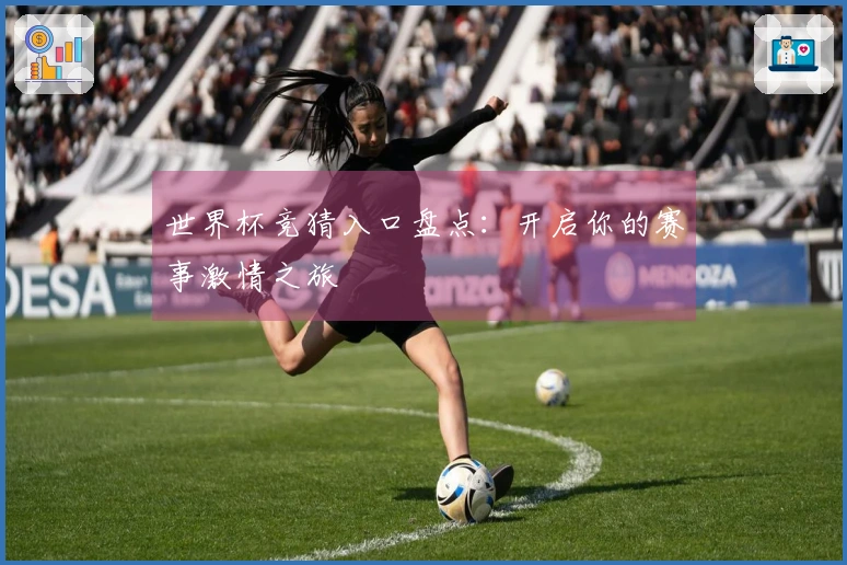 世界杯竞猜入口盘点：开启你的赛事激情之旅