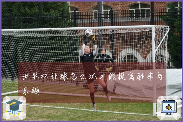 世界杯让球怎么玩才能提高胜率与乐趣