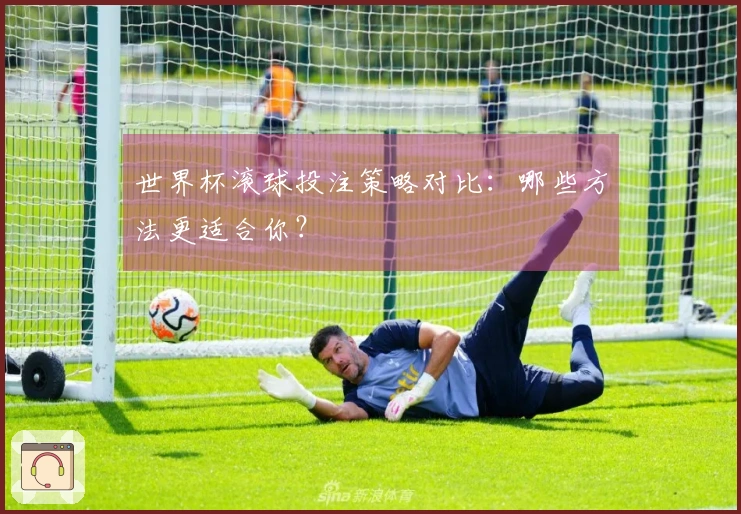 世界杯滚球投注策略对比：哪些方法更适合你？